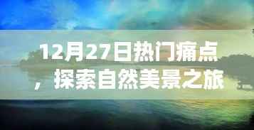 12月27日热门痛点下的自然美景探索之旅，追寻内心平静的奇妙旅程