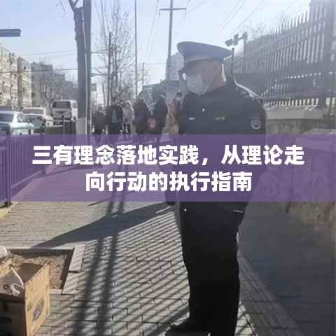 三有理念落地实践，从理论走向行动的执行指南