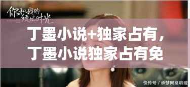 丁墨小说+独家占有，丁墨小说独家占有免费阅读 