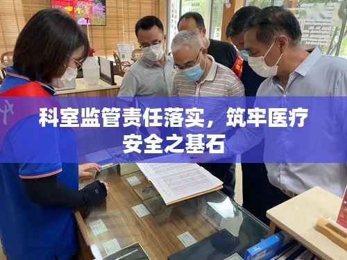 科室监管责任落实，筑牢医疗安全之基石