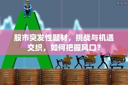 股市突发性题材，挑战与机遇交织，如何把握风口？
