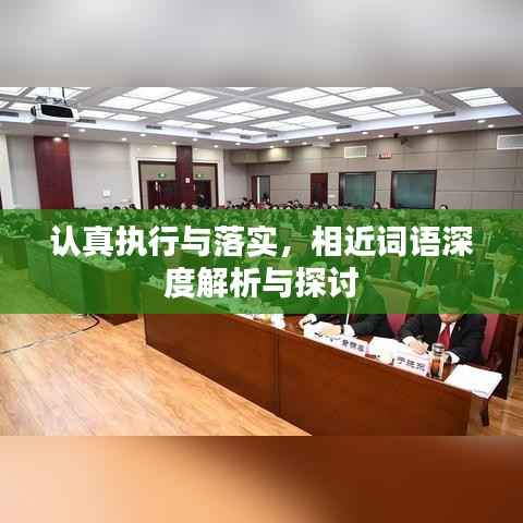 认真执行与落实，相近词语深度解析与探讨