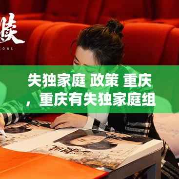 失独家庭 政策 重庆，重庆有失独家庭组织吗 