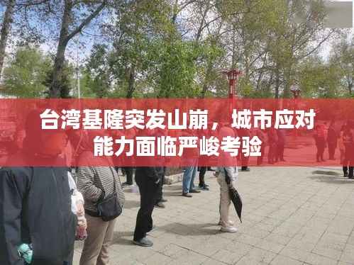 台湾基隆突发山崩,城市应对能力面临严峻考验