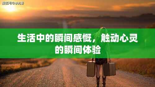 生活中的瞬间感慨，触动心灵的瞬间体验