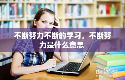 不断努力不断的学习，不断努力是什么意思 