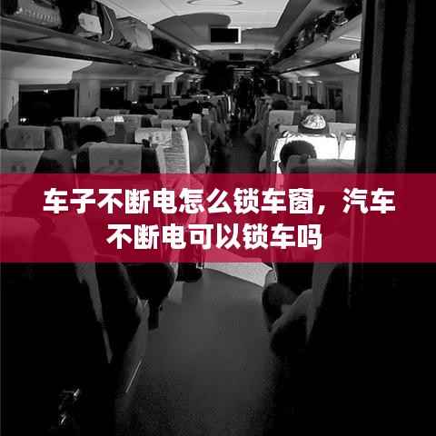 车子不断电怎么锁车窗，汽车不断电可以锁车吗 