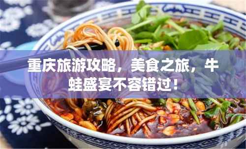 重庆旅游攻略，美食之旅，牛蛙盛宴不容错过！