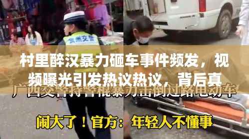村里醉汉暴力砸车事件频发，视频曝光引发热议热议，背后真相究竟如何？