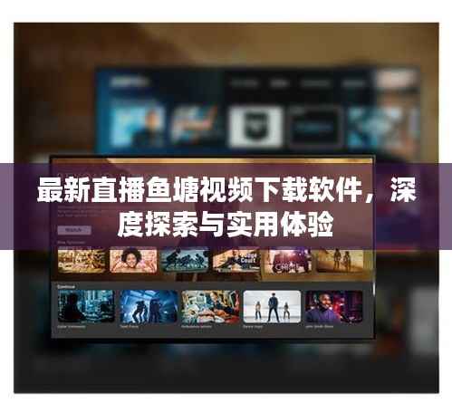 最新直播鱼塘视频下载软件，深度探索与实用体验
