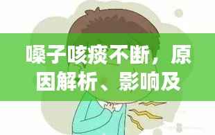 嗓子咳痰不断，原因解析、影响及应对方法