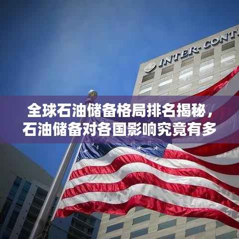全球石油储备格局排名揭秘，石油储备对各国影响究竟有多大？