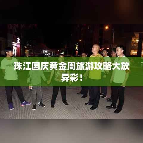 珠江国庆黄金周旅游攻略大放异彩！