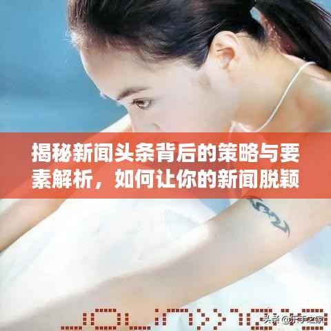 揭秘新闻头条背后的策略与要素解析，如何让你的新闻脱颖而出被百度收录？