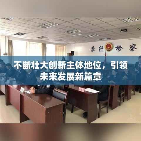 不断壮大创新主体地位，引领未来发展新篇章