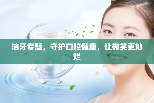 洁牙专题，守护口腔健康，让微笑更灿烂