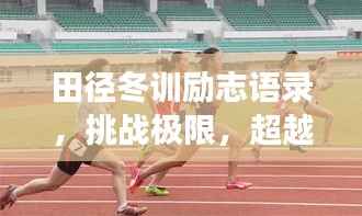 田径冬训励志语录，挑战极限，超越自我，为梦想奔跑！