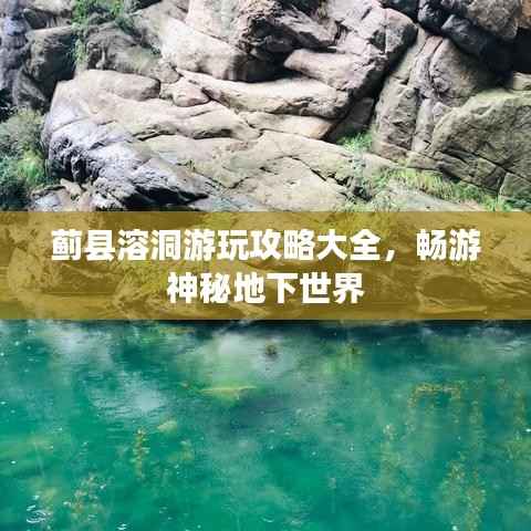 蓟县溶洞游玩攻略大全，畅游神秘地下世界