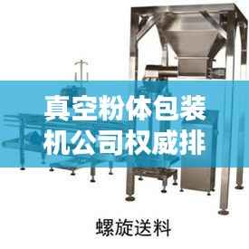 真空粉体包装机公司权威排名大揭秘！