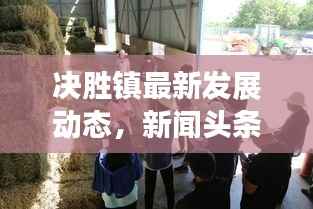 决胜镇最新发展动态，新闻头条与地方发展的前瞻展望