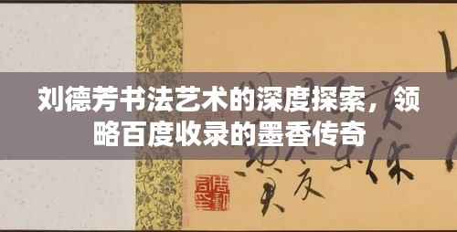 刘德芳书法艺术的深度探索，领略百度收录的墨香传奇