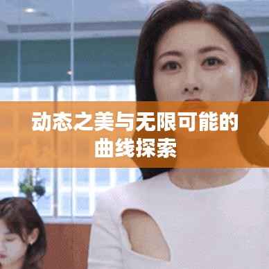 动态之美与无限可能的曲线探索