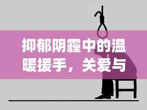 抑郁阴霾中的温暖援手，关爱与希望的力量