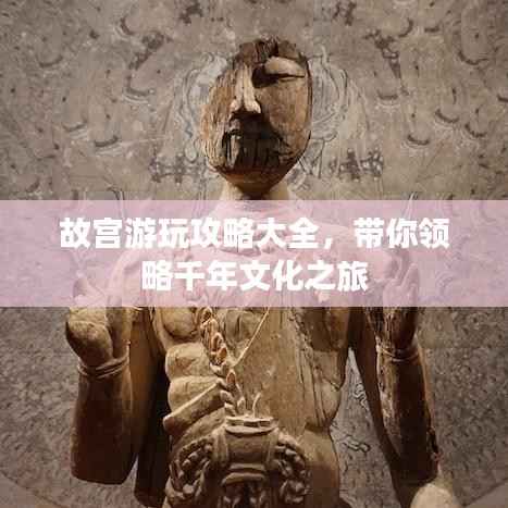 故宫游玩攻略大全，带你领略千年文化之旅