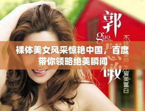 裸体美女风采惊艳中国，百度带你领略绝美瞬间