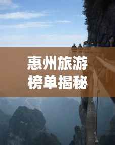 惠州旅游榜单揭秘，十大绝美风光，惊艳你的旅程！