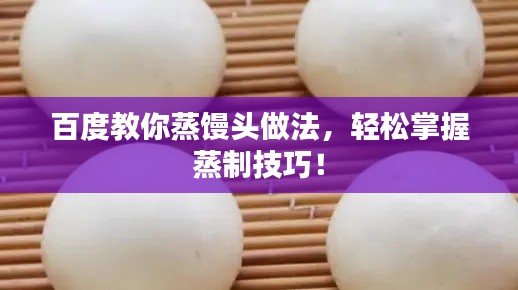 百度教你蒸馒头做法,轻松掌握蒸制技巧!