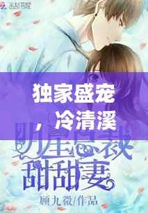 独家盛宠，冷清溪的甜蜜恋曲