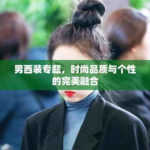 男西装专题，时尚品质与个性的完美融合