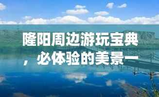 隆阳周边游玩宝典，必体验的美景一网打尽！
