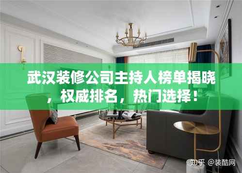 武汉装修公司主持人榜单揭晓，权威排名，热门选择！