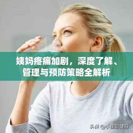 姨妈疼痛加剧，深度了解、管理与预防策略全解析