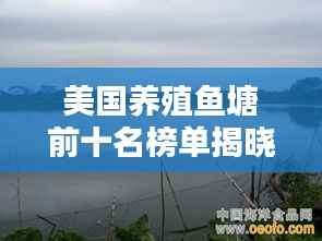 美国养殖鱼塘前十名榜单揭晓！惊艳你的眼球！