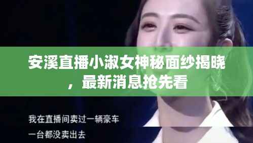 安溪直播小淑女神秘面纱揭晓，最新消息抢先看