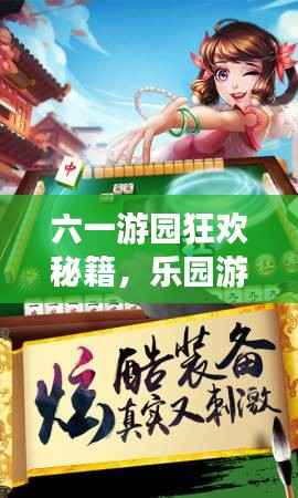 六一游园狂欢秘籍，乐园游戏攻略视频，玩转乐趣，尽享快乐时光