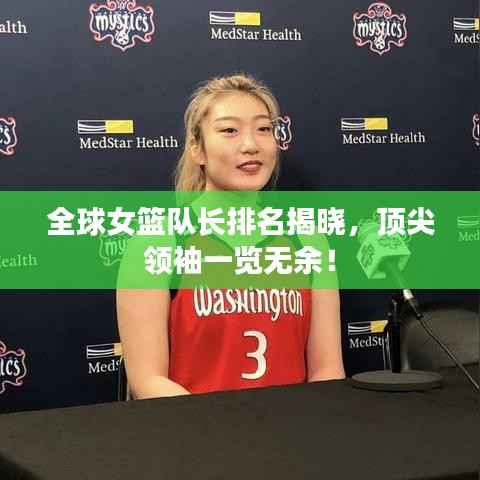 全球女篮队长排名揭晓，顶尖领袖一览无余！