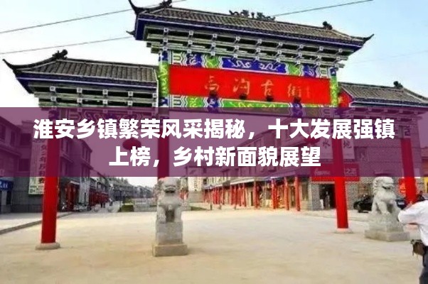 淮安乡镇繁荣风采揭秘，十大发展强镇上榜，乡村新面貌展望