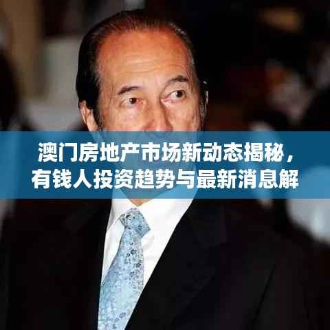 澳门房地产市场新动态揭秘，有钱人投资趋势与最新消息解读