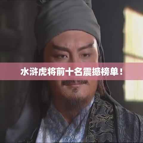 水浒虎将前十名震撼榜单!